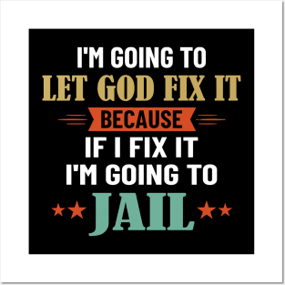 I'm Going To Let God Fix It Because I'm Going To Jail Posters and Art